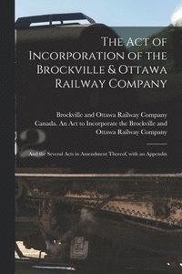 bokomslag The Act of Incorporation of the Brockville & Ottawa Railway Company [microform]