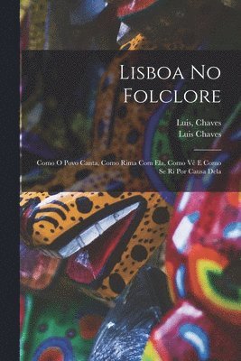 bokomslag Lisboa No Folclore; Como O Povo Canta, Como Rima Com Ela, Como Ve&#770; E Como Se Ri Por Causa Dela