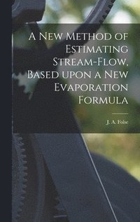 bokomslag A New Method of Estimating Stream-flow, Based Upon a New Evaporation Formula