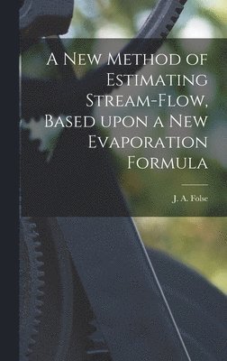 bokomslag A New Method of Estimating Stream-flow, Based Upon a New Evaporation Formula