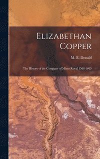 bokomslag Elizabethan Copper: the History of the Company of Mines Royal 1568-1605