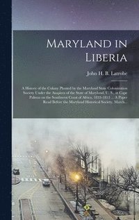 bokomslag Maryland in Liberia; a History of the Colony Planted by the Maryland State Colonization Society Under the Auspices of the State of Maryland, U. S., at Cape Palmas on the Southwest Coast of Africa, ...