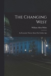 bokomslag The Changing West; an Economic Theory About Our Golden Age