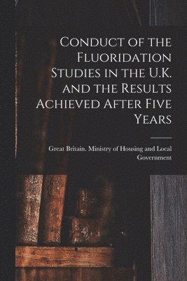 Conduct of the Fluoridation Studies in the U.K. and the Results Achieved After Five Years 1