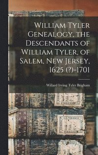 bokomslag William Tyler Genealogy, the Descendants of William Tyler, of Salem, New Jersey, 1625 (?)-1701