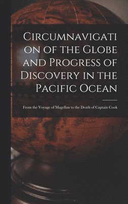 bokomslag Circumnavigation of the Globe and Progress of Discovery in the Pacific Ocean [microform]