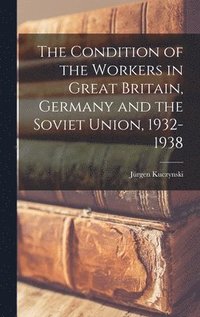 bokomslag The Condition of the Workers in Great Britain, Germany and the Soviet Union, 1932-1938
