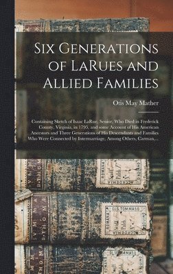 Six Generations of LaRues and Allied Families 1