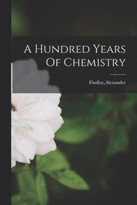 bokomslag A Hundred Years Of Chemistry