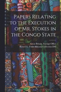 bokomslag Papers Relating to the Execution of Mr. Stokes in the Congo State
