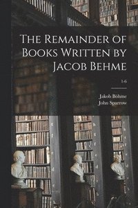 bokomslag The Remainder of Books Written by Jacob Behme; 1-6