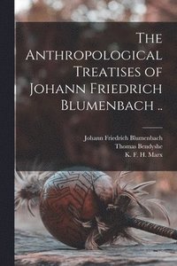 bokomslag The Anthropological Treatises of Johann Friedrich Blumenbach ..