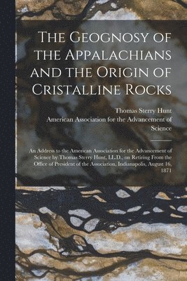 Thomas Sterry 1826-1892 Hunt, American Association for the Advancem - Geognosy of the Appalachians and the Origin of Cristalline Rocks [microform], Häftad