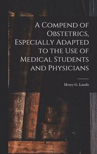 bokomslag A Compend of Obstetrics, Especially Adapted to the Use of Medical Students and Physicians
