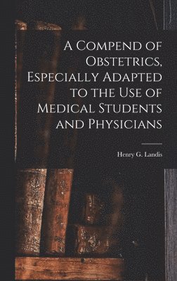 bokomslag Compend of Obstetrics, Especially Adapted to the Use of Medical Students and Physicians