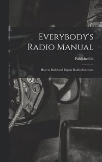 bokomslag Everybody's Radio Manual; How to Build and Repair Radio Receivers