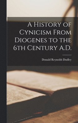 bokomslag A History of Cynicism From Diogenes to the 6th Century A.D.