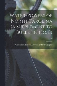 bokomslag Water-powers of North Carolina (a Supplement to Bulletin No. 8); 20