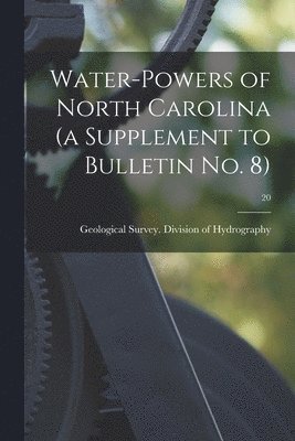 Geological Survey (U S Division of - Water-powers of North Carolina (a Supplement to Bulletin No. 8); 20, Häftad