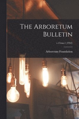 The Arboretum Bulletin; v.15: no.1 (1952) 1