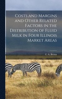 bokomslag Costs and Margins and Other Related Factors in the Distribution of Fluid Milk in Four Illinois Market Areas