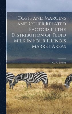 Costs and Margins and Other Related Factors in the Distribution of Fluid Milk in Four Illinois Market Areas 1