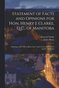 bokomslag Statement of Facts and Opinions for Hon. Henry J. Clarke, Q.C., of Manitoba [microform]