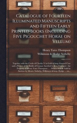 Henry Yates 1838-1928 Thompson - Catalogue of Fourteen Illuminated Manuscripts and Fifteen Early Printed Books (including Five Pigouchet Horae on Vellum), Inbunden