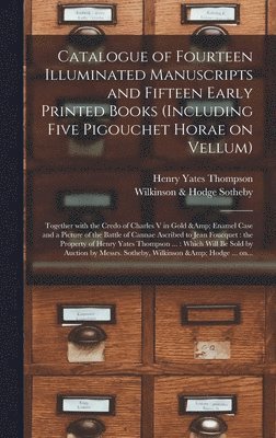 Catalogue of Fourteen Illuminated Manuscripts and Fifteen Early Printed Books (including Five Pigouchet Horae on Vellum) 1