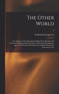 bokomslag The Other World; or, Glimpses of the Supernatural. Being Facts, Records, and Traditions Relating to Dreams, Omens, Miraculous Occurrences, Apparitions, Wraiths, Warnings, Second-sight, Witchcraft,