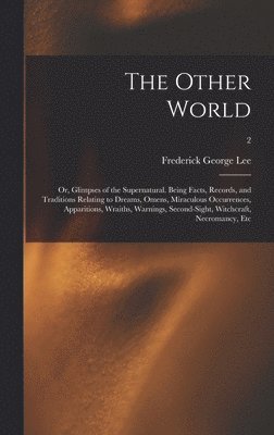 The Other World; or, Glimpses of the Supernatural. Being Facts, Records, and Traditions Relating to Dreams, Omens, Miraculous Occurrences, Apparitions, Wraiths, Warnings, Second-sight, Witchcraft, 1