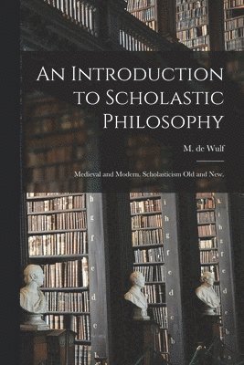 An Introduction to Scholastic Philosophy: Medieval and Modern. Scholasticism Old and New., Häftad