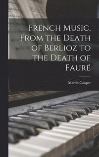 bokomslag French Music, From the Death of Berlioz to the Death of Faure&#769;