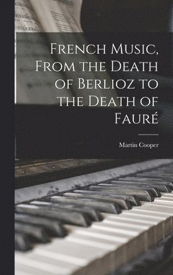 French Music, From the Death of Berlioz to the Death of Faure&#769; 1