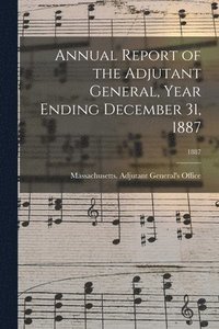 bokomslag Annual Report of the Adjutant General, Year Ending December 31, 1887; 1887