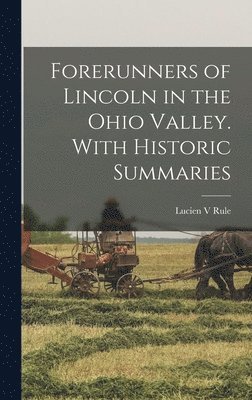 Forerunners of Lincoln in the Ohio Valley. With Historic Summaries 1