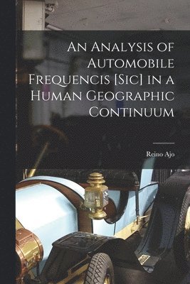 Reino Ajo - An Analysis of Automobile Frequencis [sic] in a Human Geographic Continuum, Häftad