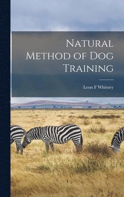 Leon F. Whitney, Leon F Whitney - Natural Method of Dog Training, Inbunden