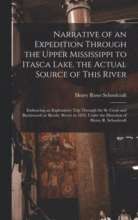 bokomslag Narrative of an Expedition Through the Upper Mississippi to Itasca Lake, the Actual Source of This River [microform]
