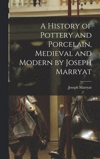 bokomslag A History of Pottery and Porcelain, Medieval and Modern by Joseph Marryat