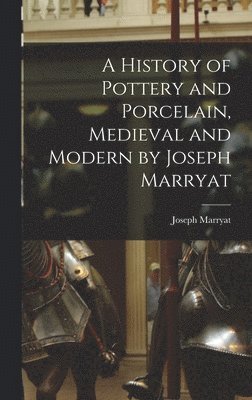 A History of Pottery and Porcelain, Medieval and Modern by Joseph Marryat 1