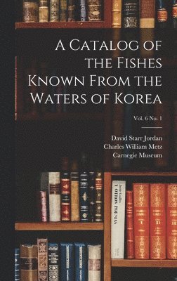David Starr 1851-1931 Jordan, Charles William 1889- Metz - Catalog of the Fishes Known From the Waters of Korea; vol. 6 no. 1, Inbunden