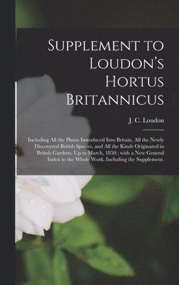 J. C. (John Claudius) Loudon - Supplement to Loudon's Hortus Britannicus, Inbunden