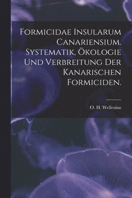 bokomslag Formicidae Insularum Canariensium. Systematik, Ökologie Und Verbreitung Der Kanarischen Formiciden.