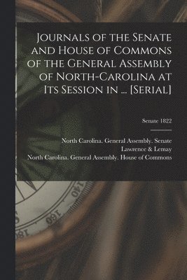 Journals of the Senate and House of Commons of the General Assembly of North-Carolina at Its Session in ... [serial]; Senate 1822 1