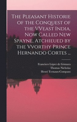 Francisco LÓPez De GÓMara - Pleasant Historie of the Conquest of the VVeast India, Now Called New Spayne, Atchieued by the Vvorthy Prince Hernando Cortes ..., Inbunden
