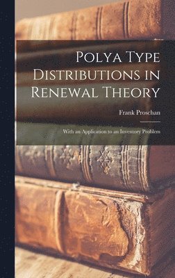 Polya Type Distributions in Renewal Theory; With an Application to an Inventory Problem 1