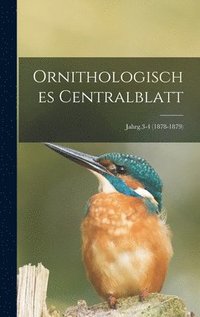bokomslag Ornithologisches Centralblatt; Jahrg.3-4 (1878-1879)