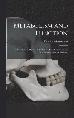 Metabolism and Function; a Collection of Papers Dedicated to Otto Meyerhof on the Occasion of His 65th Birthday 1