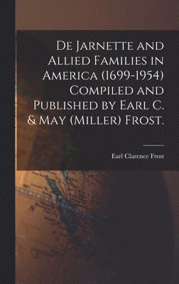 Earl Clarence 1883- Frost, Earl Clarence Frost - De Jarnette and Allied Families in America (1699-1954) Compiled and Published by Earl C. & May (Miller) Frost., Inbunden
